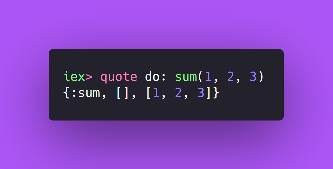iex> quote do: sum(1, 2, 3); {:sum, [], [1, 2, 3]